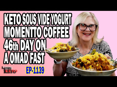 KETO SOUS VIDE YOGURT -- MOMENTO COFFEE -- 46th DAY ON A OMAD FAST